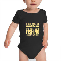 Those Who Die With The Most Days Fishing, Wins Baby Bodysuit | Artistshot