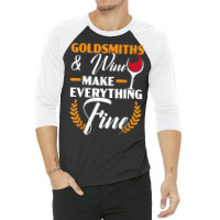 Goldsmith And Wine Make Everything Fine Jewelry Maker T Shirt 3/4 Sleeve Shirt | Artistshot