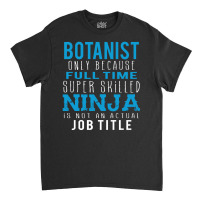 Botanist Because Ninja Is Not A Job Title Classic T-shirt | Artistshot