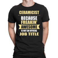 Ceramicist Because Freakin' Awesome Isn't A Job Title T-shirt | Artistshot