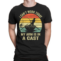 Can't Work Today My Arm Is In A Cast T Shirt Funny Fishing T Shirt T-shirt | Artistshot