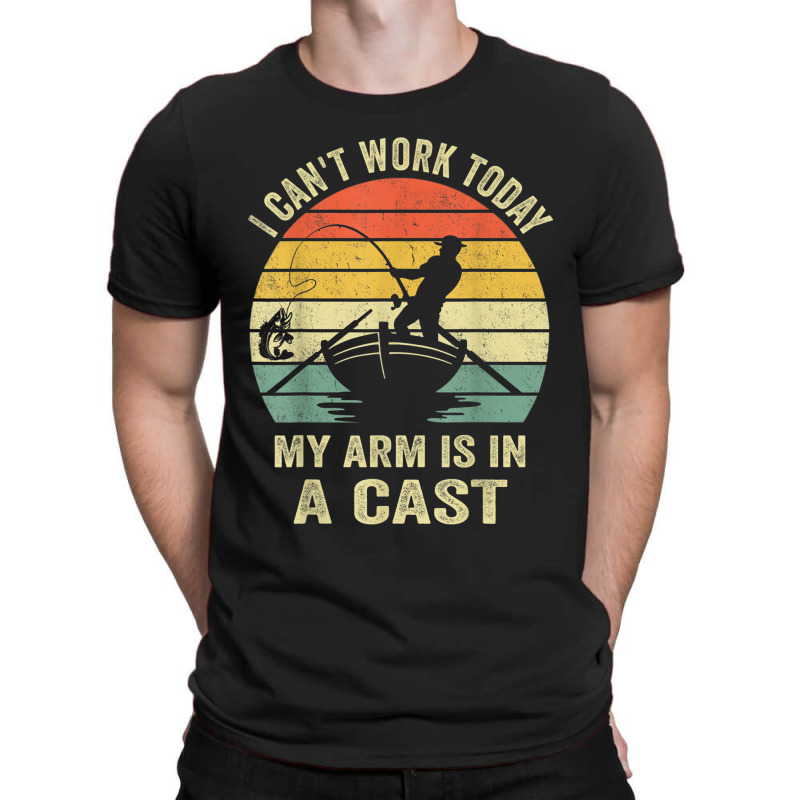 Can't Work Today My Arm Is In A Cast T Shirt Funny Fishing T Shirt T-shirt | Artistshot