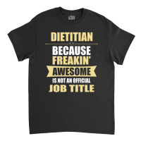 Dietitian Because Freakin' Awesome Isn't A Job Title Classic T-shirt | Artistshot