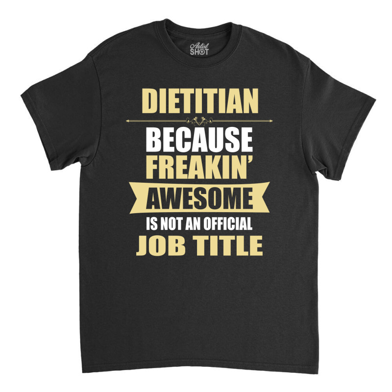 Dietitian Because Freakin' Awesome Isn't A Job Title Classic T-shirt by thanchashop | Artistshot