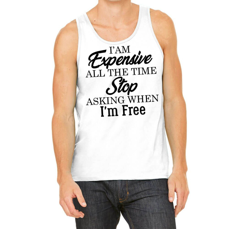 I Am Expensive All The Time Stop Asking When I'm Free, Funny T Shirt Tank Top | Artistshot