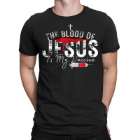 The Blood Of Jesus Is My Vaccine Christian Anti Vaccine T Shirt T-shirt | Artistshot