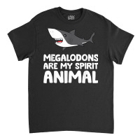 Megalodons Are My Spirit Animal Megalodon Shark T Shirt Classic T-shirt | Artistshot