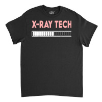 X Ray Tech Loading Funny X Ray Technician Radiologist Tech T Shirt Classic T-shirt | Artistshot