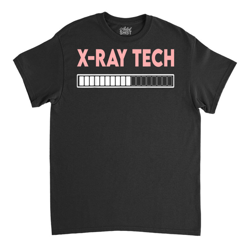 X Ray Tech Loading Funny X Ray Technician Radiologist Tech T Shirt Classic T-shirt by efronpngoick3 | Artistshot