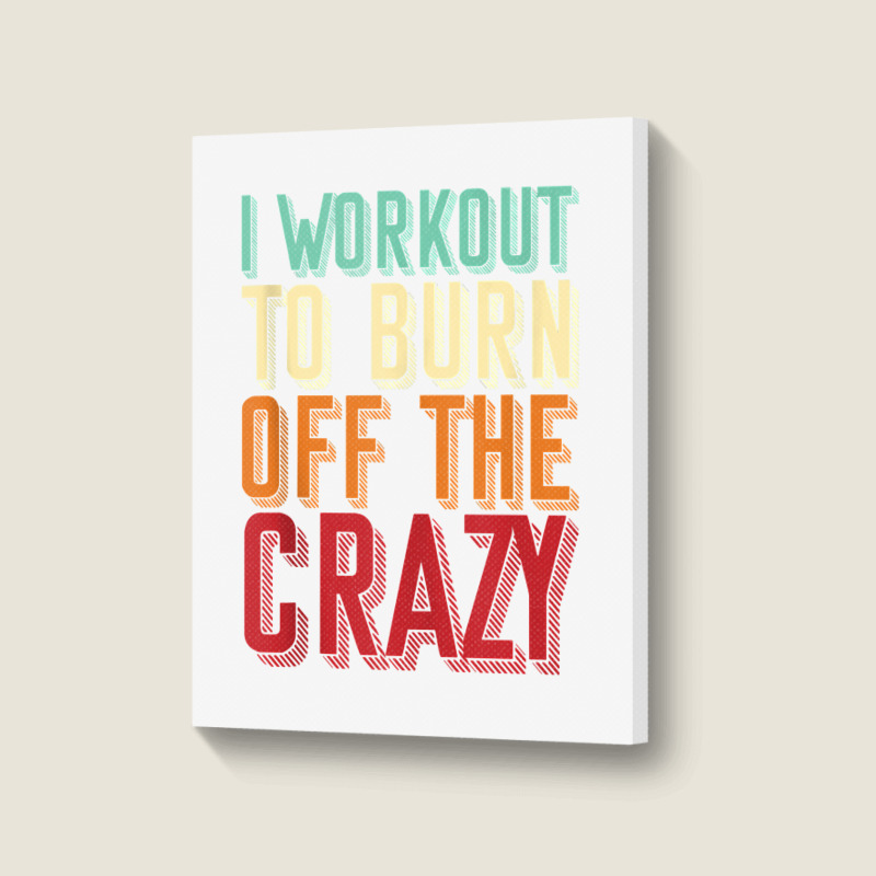 Weightlifters I Workout To Burn Off The Crazy Workout Tank Top Portrait Canvas Print | Artistshot