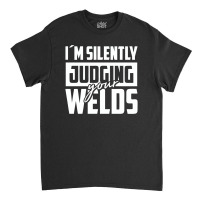 Silently Judging Your Welds Classic T-shirt | Artistshot