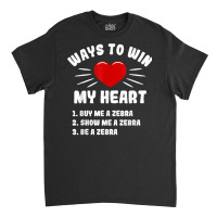 Ways To Win My Heart Zebra Funny Animal Meme Humor T Shirt Classic T-shirt | Artistshot