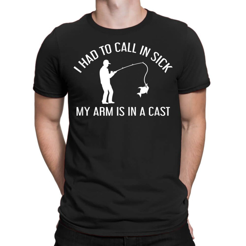 I Had To Call In Sick, My Arm Is In A Cast   Fishing Shirt T-shirt | Artistshot