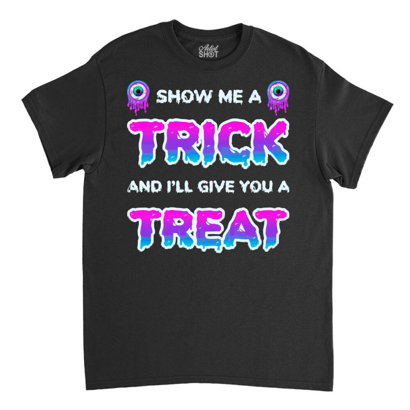 Show Me A Trick T Shirtfunny Adult Humor Halloween Costume Party Show Classic T-shirt | Artistshot