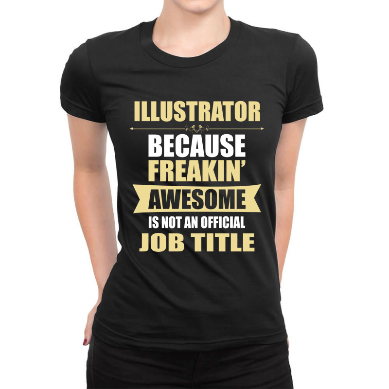 Illustrator Because Freakin' Awesome Isn't A Job Title Ladies Fitted T-shirt | Artistshot