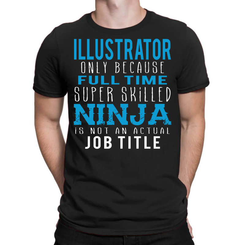 Illustrator Because Ninja Is Not A Job Title T-shirt | Artistshot