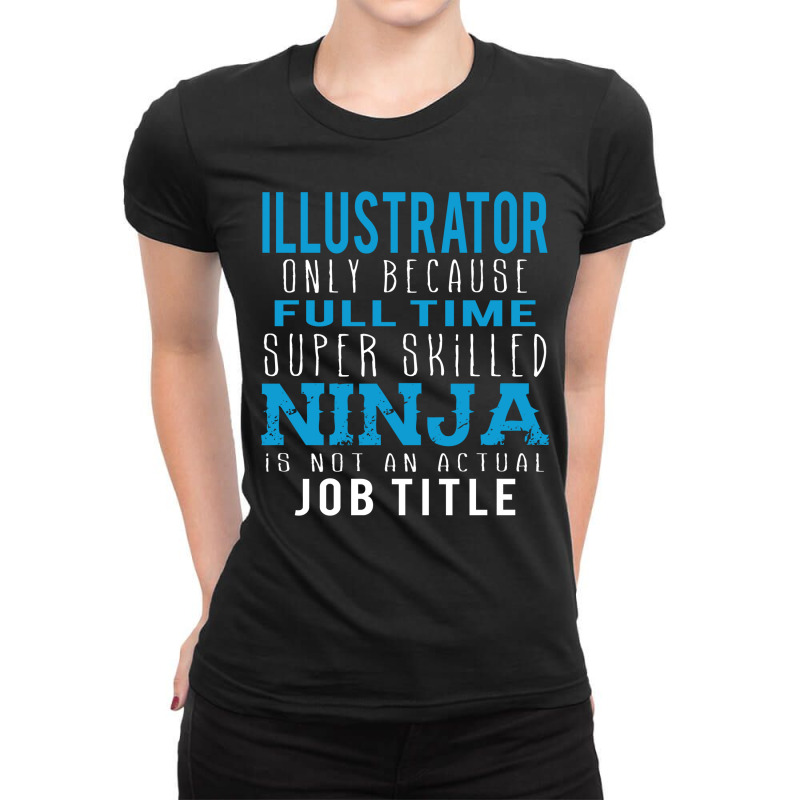 Illustrator Because Ninja Is Not A Job Title Ladies Fitted T-shirt | Artistshot