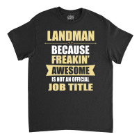 Landman Because Freakin' Awesome Isn't A Job Title Classic T-shirt | Artistshot