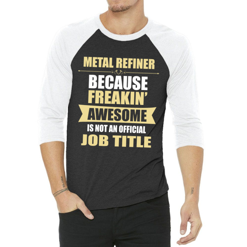 Metal Refiner Because Freakin' Awesome Isn't A Job Title 3/4 Sleeve Shirt | Artistshot