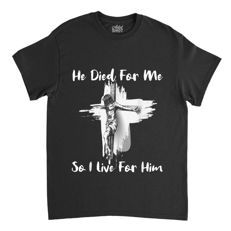 Christian Bible Verse - Jesus Died For Me Classic T-shirt by TyDesign | Artistshot