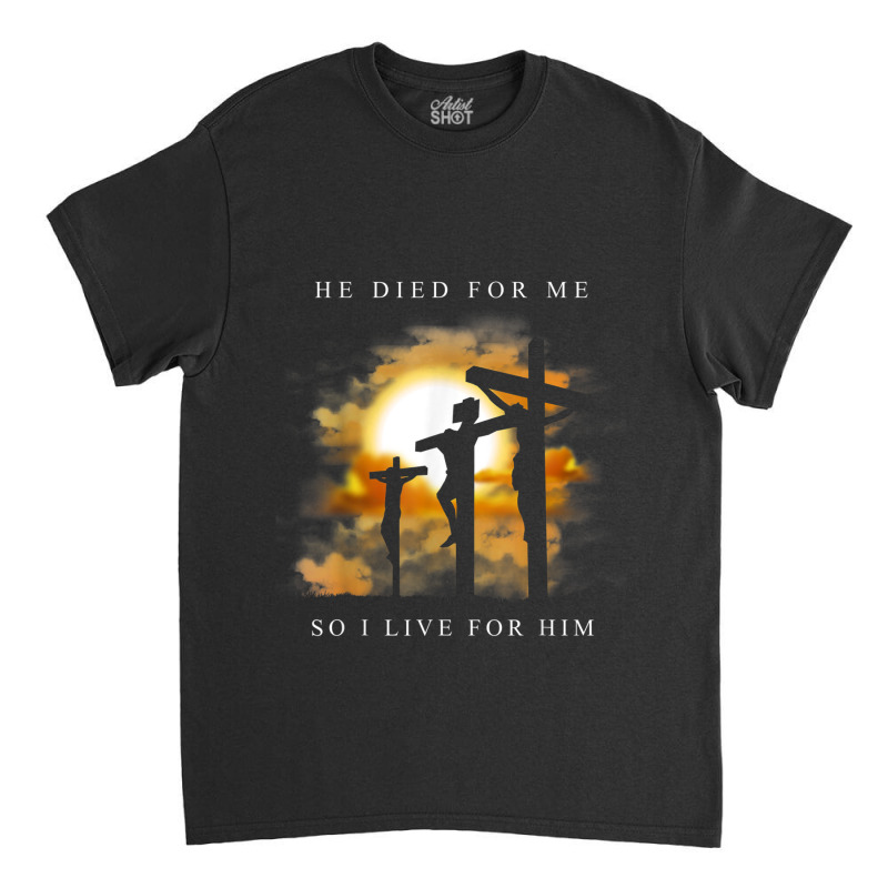 Christian Bible Verse - Jesus Died For Me Classic T-shirt by TyDesign | Artistshot