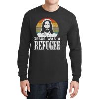 Pro Immigration Christian Liberal Jesus Was A Refugee For Men Women Long Sleeve Shirts | Artistshot