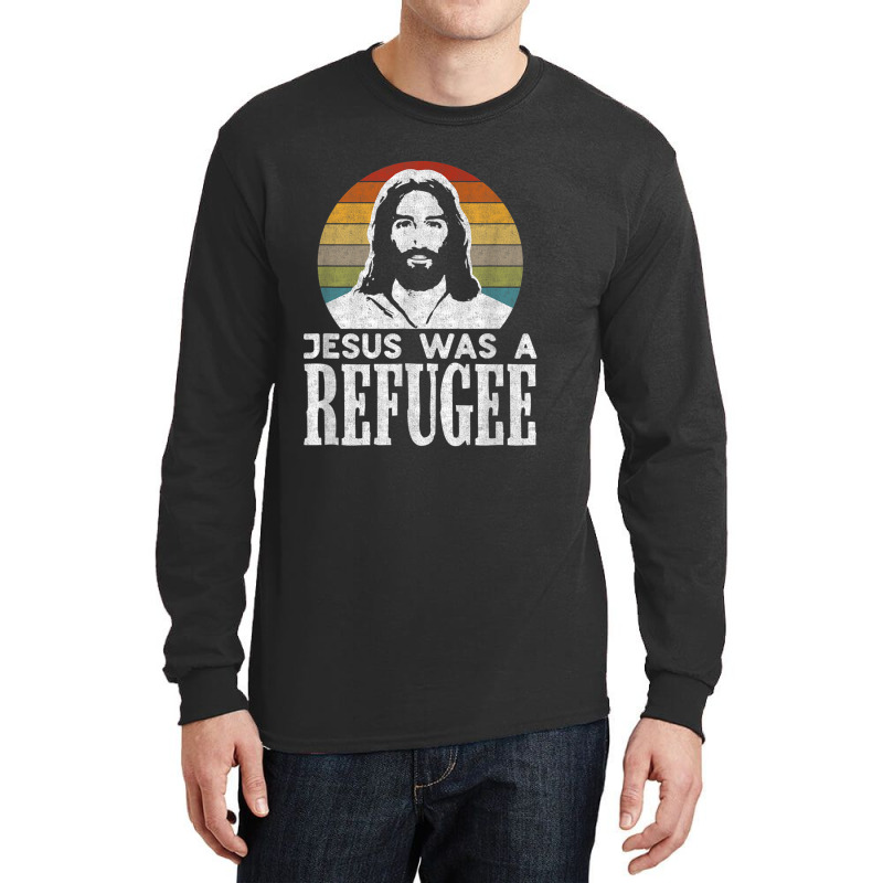 Pro Immigration Christian Liberal Jesus Was A Refugee For Men Women Long Sleeve Shirts by Aria-Proctor | Artistshot