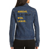 Arrive. Play Golf. Win. Leave   Fun Golf Player T Shirt Ladies Denim Jacket | Artistshot