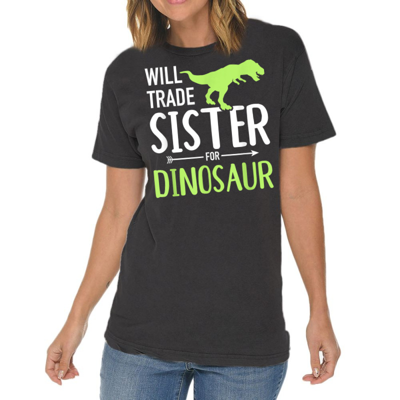 Will Trade Sister For Dinosaur Brother T Shirt Vintage T-Shirt by cheesebroughbrensen | Artistshot