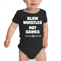 Blow Whistles Not Games Tshirt Baby Bodysuit | Artistshot