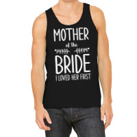 Bride Mother Of The Bride I Loved Her First Mother Of Bride T Shirt Tank Top | Artistshot