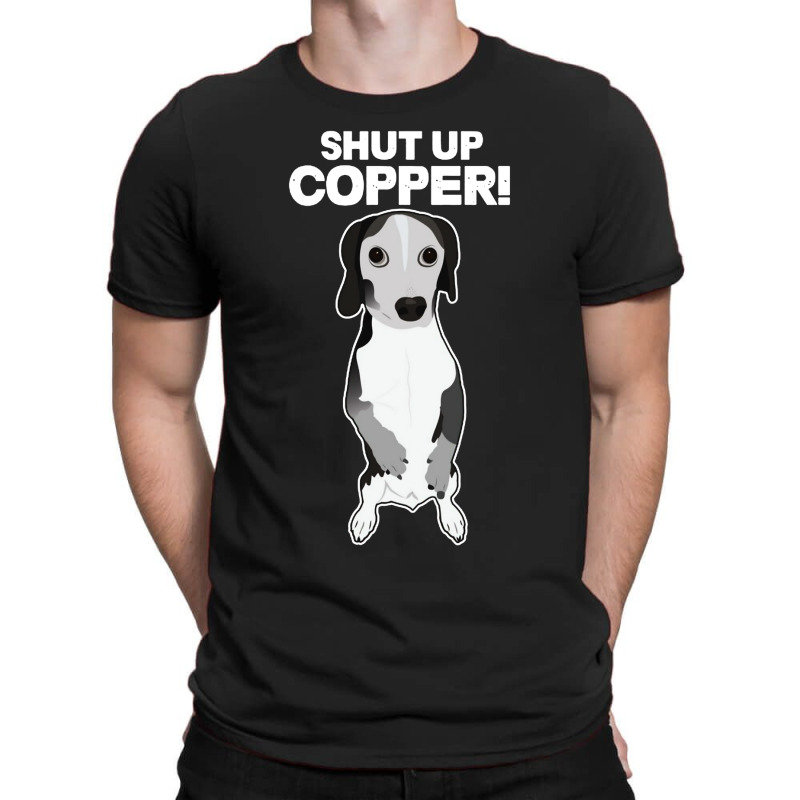 Shut Up Copper T-shirt | Artistshot