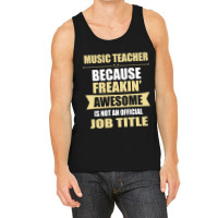 Music Teacher Because Freakin' Awesome Isn't A Job Title Tank Top | Artistshot