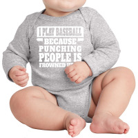 I Play Baseball Because Punching People Is Frowned Upon Long Sleeve Baby Bodysuit | Artistshot