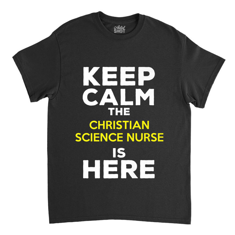 Keep Calm The Christian Science Nurse Is Here Music Vintage Retro Classic T-shirt by Aria-Proctor | Artistshot