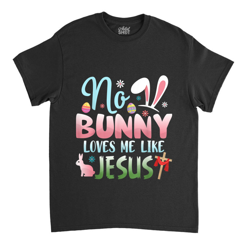 No Bunny Loves Me Like Jesus Easter Christian Religious Retro Vintage Classic T-shirt by Aria-Proctor | Artistshot