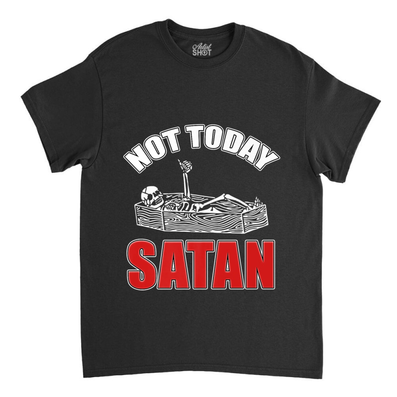 Not Today Satan Christian Jesus Believer Follower Skeleton Funny Gifts Classic T-shirt by Aria-Proctor | Artistshot