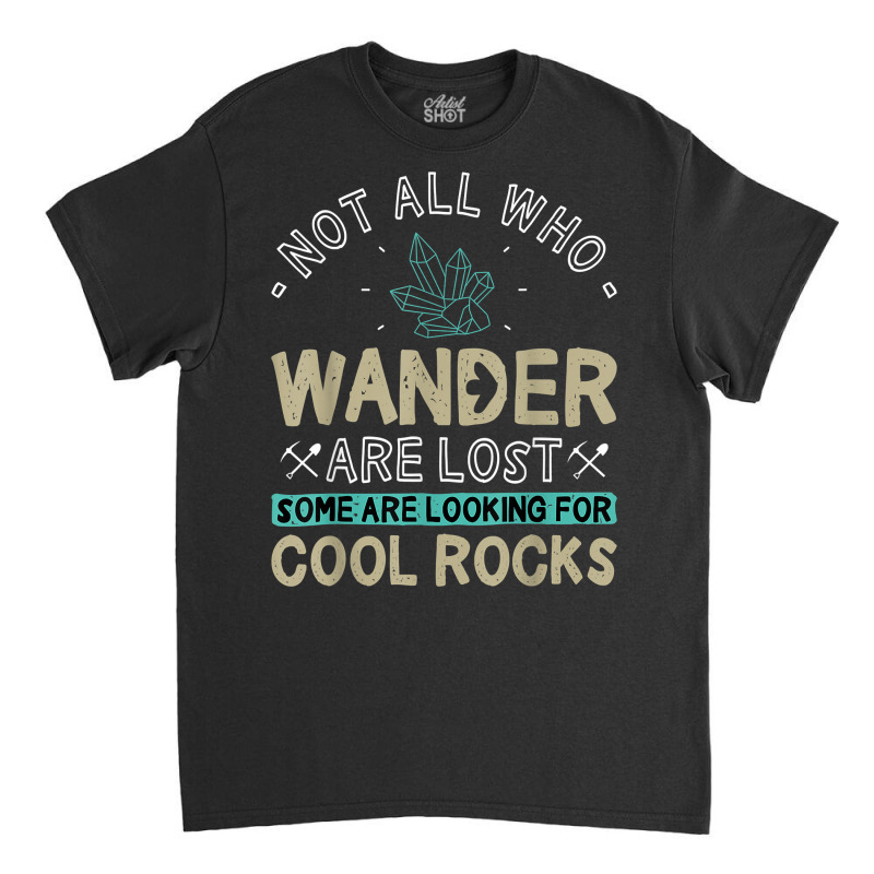 Some Are Looking For Cool Rocks   Geologist Geode Hunter T Shirt Classic T-shirt by ybarboof | Artistshot