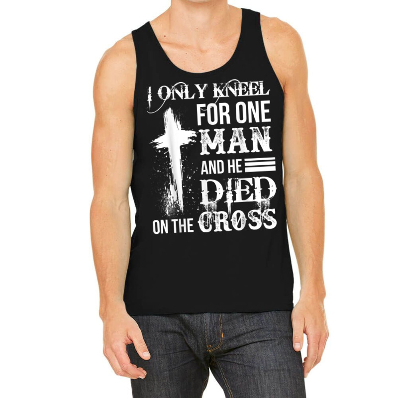 I Only Kneel For One Man And He Died On The Cross Jesus Tank Top by TyDesign | Artistshot