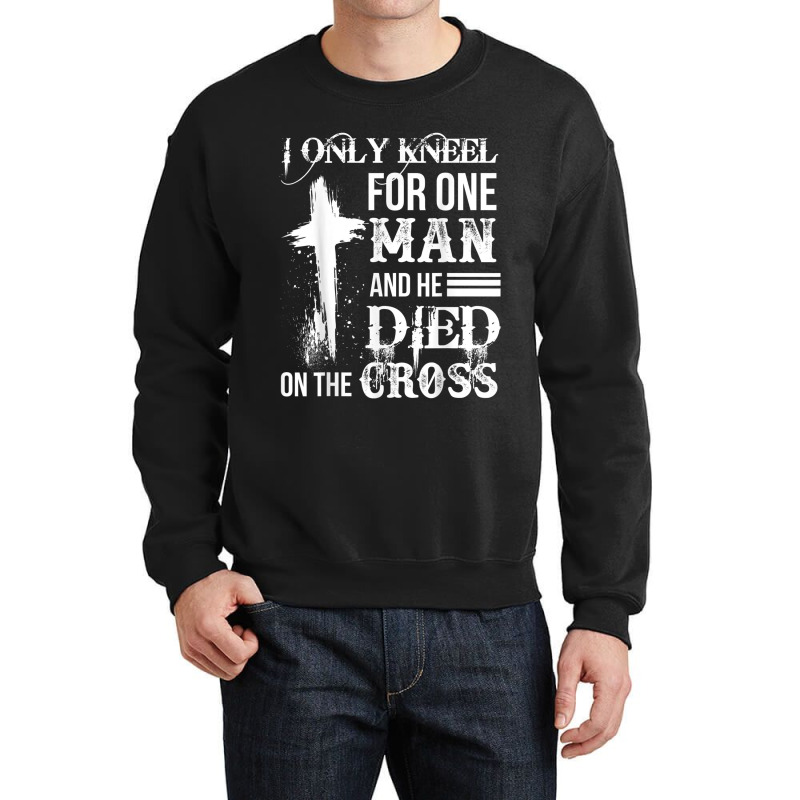 I Only Kneel For One Man And He Died On The Cross Jesus Crewneck Sweatshirt by TyDesign | Artistshot