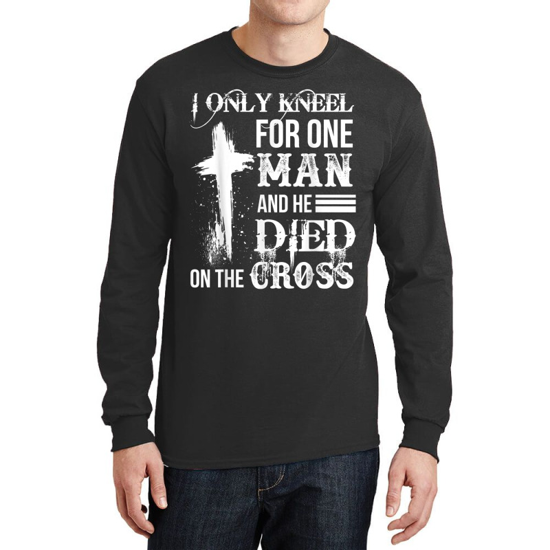 I Only Kneel For One Man And He Died On The Cross Jesus Long Sleeve Shirts by TyDesign | Artistshot