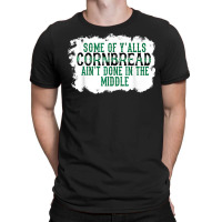 Some Of Y'alls Cornbread Ain't Done In The Middle T Shirt T-shirt | Artistshot