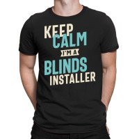 Keep Calm I'm A Blinds Installer T-shirt | Artistshot