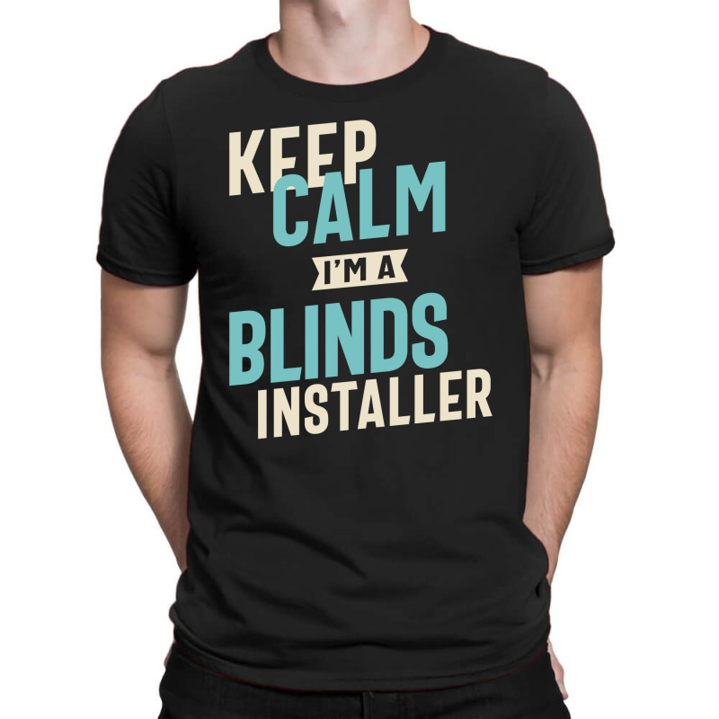 Keep Calm I'm A Blinds Installer T-Shirt by cidolopez | Artistshot