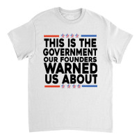 This Is The Government Our Founders Warned Us About Shirt American Fla Classic T-shirt | Artistshot