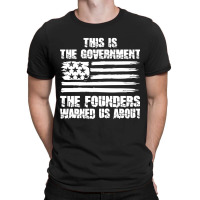 This Is The Government The Founders Warned Us About    The Government T-shirt | Artistshot