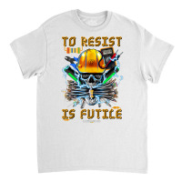 To Resist Is Futile Funny Electronic Electrical Engineer T Shirt Classic T-shirt | Artistshot