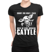 Sorry For What I Said When We Were Working Cattle T Shirt Ladies Fitted T-shirt | Artistshot