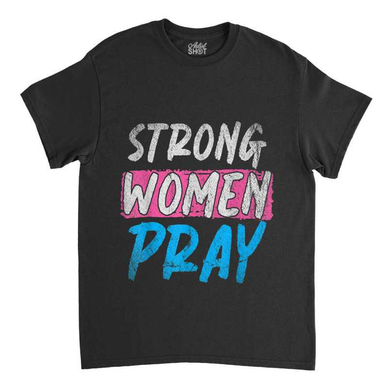 Strong Women Pray Christian Women Jesus Lord Jesus Funny Men Classic T-shirt by Aria-Proctor | Artistshot