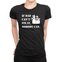 If Dad Can't Fix It Nobody Can Ladies Fitted T-shirt | Artistshot